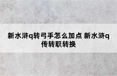 新水浒q转弓手怎么加点 新水浒q传转职转换